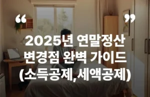 2025 연말정산 바뀐점 가이드 소득공제 세액공제 절세