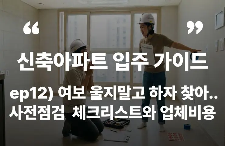 신축아파트 사전점검 하자보수 체크리스트 사전점검업체 비용 A/S센터 기간