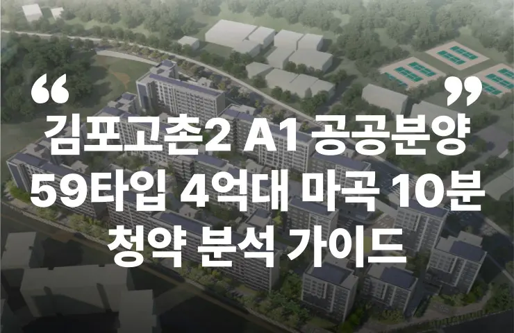 김포고촌2지구 A1 공공분양 마곡 분상제 위치 규모 주차대수 입주시기 평면도 분양가 분양일정 시세 호재 입지 초등학교 중학교 대출 청약자격 모델하우스