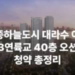 영종하늘도시 대라수 어썸 청약 분양 분양가 분양일정 제3연륙교 모델하우스 평면도 40층 주차대수 위치 입주시기 대출 청약자격 전매제한