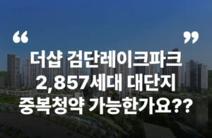 더샵 검단레이크파크 1호선 서구 볼로동 마전동 대단지 AB22 AB23 블록 중복청약 인천1호선 인천2호선 검단소후공원역 완정역 GTX 청약 분양 분양가 분양일정 모델하우스 청약자격 세대수 위치 주차대수 입주시기 발코니확장 주변시세 입지 안전마진 개발 호재 대출 규제 시나리오 전매 실거주 재당첨 우선순위 특공 특별공급 일반공급 발표 모델하우스 위치 전화번호 브랜드 평면도 LTV DSR DTI 규제 비규제 조감도 단지배치도 엘리베이터 엘베 단지설계 동호수배치 커뮤니티